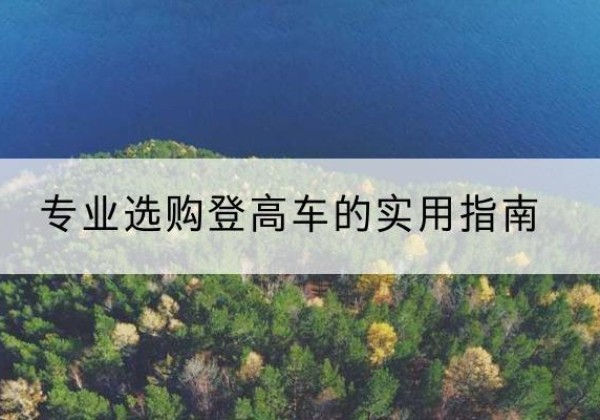 科尔沁左翼中旗电动登高车厂家推荐-专业选购登高车的实用指南